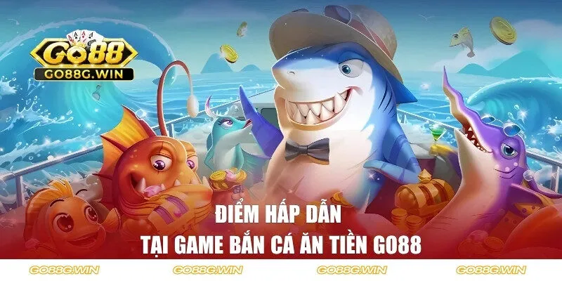 Những điểm hấp dẫn trong game săn ngư ăn tiền