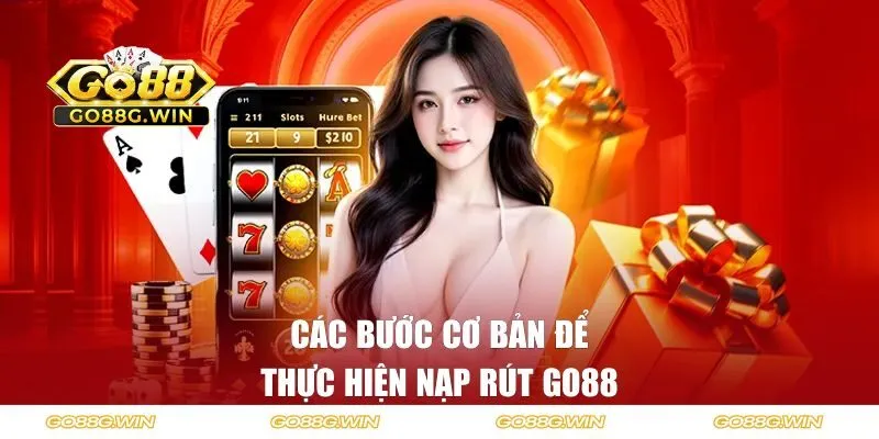 Các bước cơ bản để thực hiện nạp rút GO88 dễ dàng
