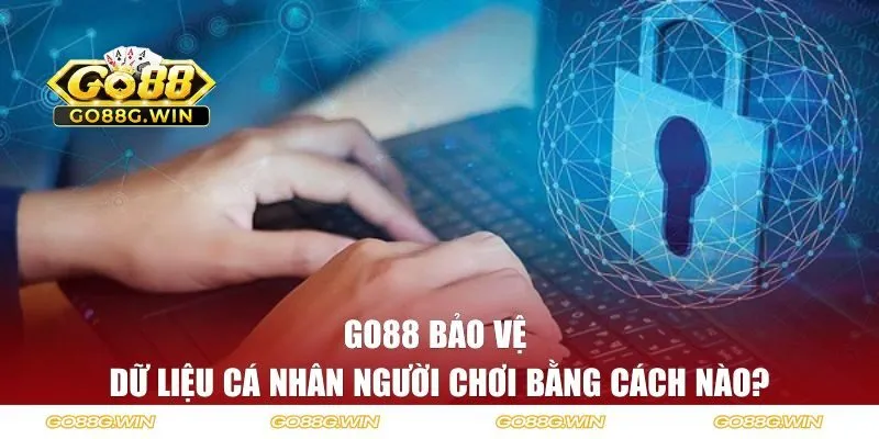 GO88 bảo vệ dữ liệu cá nhân người chơi bằng cách nào?